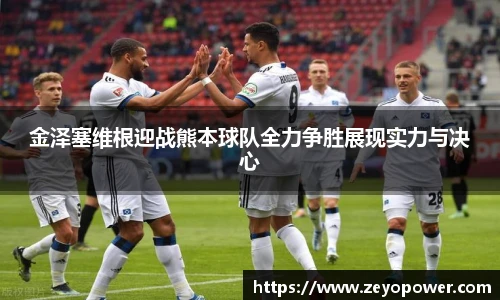 金泽塞维根迎战熊本球队全力争胜展现实力与决心