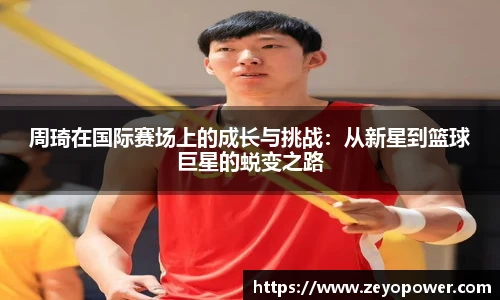 周琦在国际赛场上的成长与挑战：从新星到篮球巨星的蜕变之路
